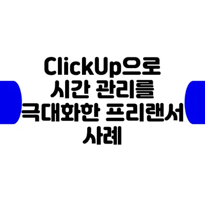 ClickUp으로 시간 관리를 극대화한 프리랜서 사례