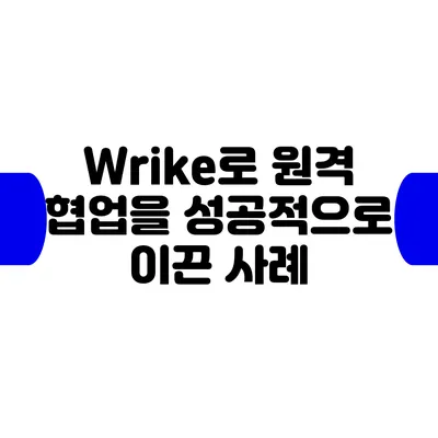 Wrike로 원격 협업을 성공적으로 이끈 사례