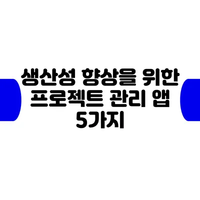 생산성 향상을 위한 프로젝트 관리 앱 5가지