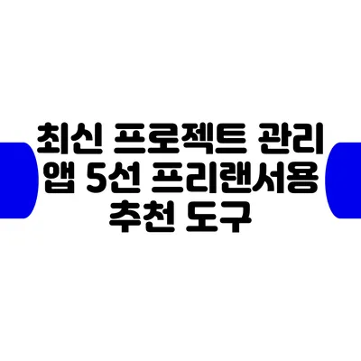 최신 프로젝트 관리 앱 5선: 프리랜서용 추천 도구