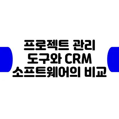 프로젝트 관리 도구와 CRM 소프트웨어의 비교