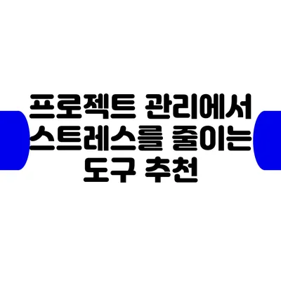 프로젝트 관리에서 스트레스를 줄이는 도구 추천