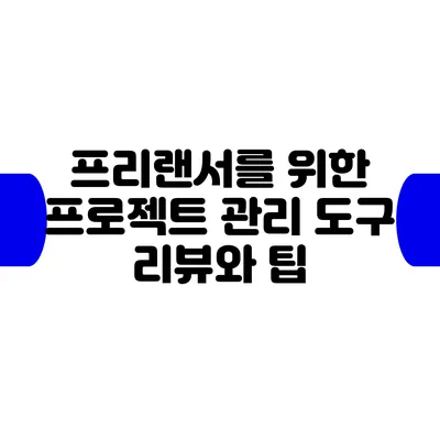 프리랜서를 위한 프로젝트 관리 도구 리뷰와 팁