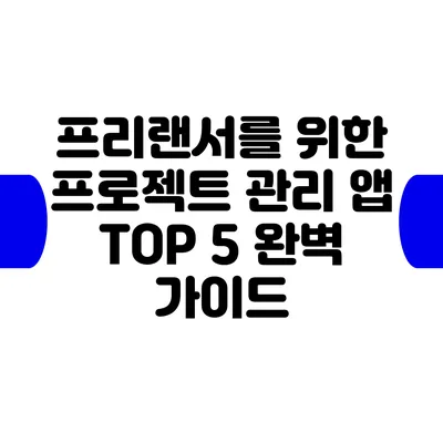 프리랜서를 위한 프로젝트 관리 앱 TOP 5 완벽 가이드