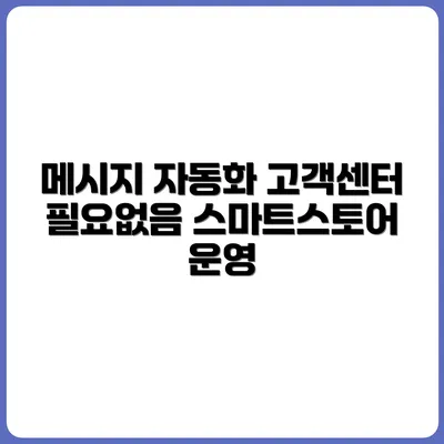 고객센터 없이도 운영 가능한 스마트스토어 메시지 자동화 팁